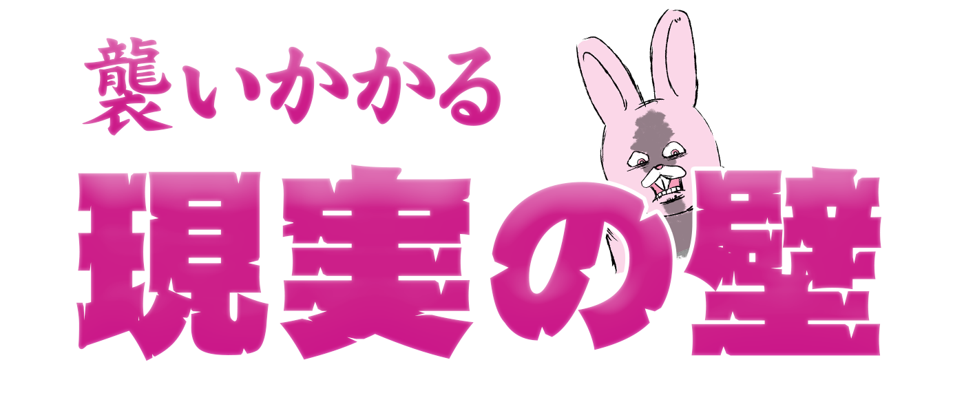 襲いかかる現実の壁