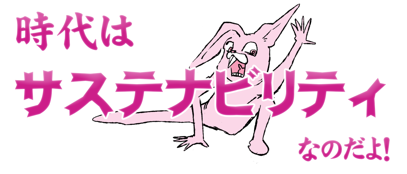 時代はサステナビリティなのだよ!